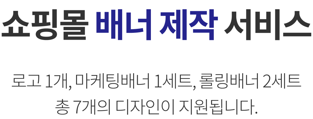 쇼핑몰 배너 제작 서비스. 로고 1개, 마케팅배너 1세트, 롤링배너 2세트 총 7개의 디자인이 지원됩니다.